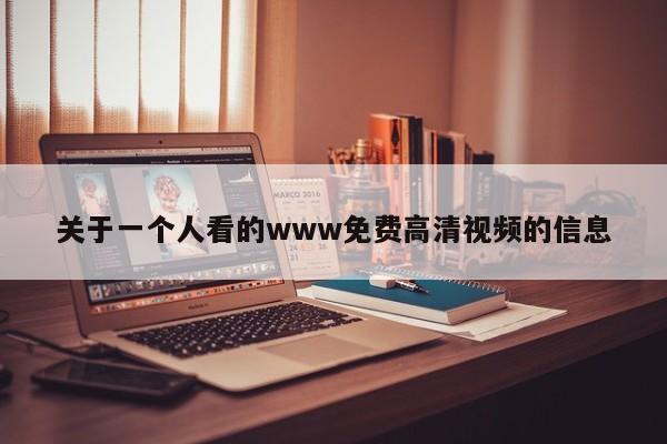 关于一个人看的www免费高清视频的信息